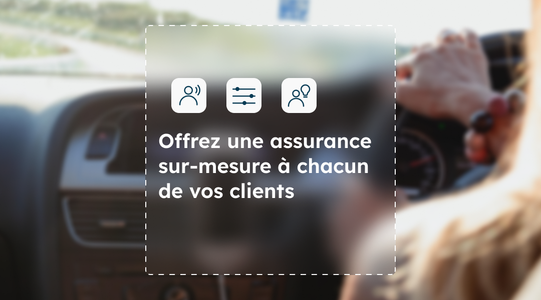 Offrez une assurance sur-mesure à chacun de vos clients
