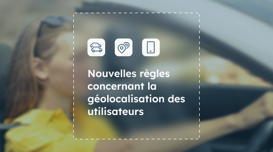Nouvelles règles concernant la géolocalisation des utilisateurs